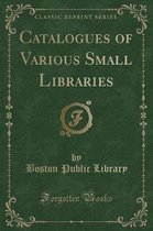 Catalogues of Various Small Libraries (Classic Reprint)