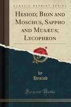 Hesiod; Bion and Moschus, Sappho and Musaeus; Lycophron (Classic Reprint)