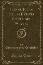 Jeanne Jugan Et Les Petites Soeurs Des Pauvres (Classic Reprint)