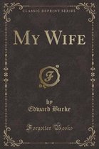 My Wife (Classic Reprint)