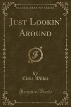 Just Lookin' Around (Classic Reprint)