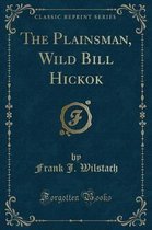 The Plainsman, Wild Bill Hickok (Classic Reprint)