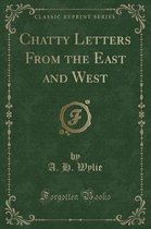 Chatty Letters from the East and West (Classic Reprint)