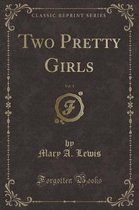 Two Pretty Girls, Vol. 1 (Classic Reprint)