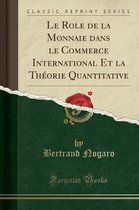 Le Role de la Monnaie Dans Le Commerce International Et La Theorie Quantitative (Classic Reprint)