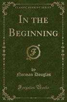 In the Beginning (Classic Reprint)