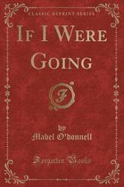 If I Were Going (Classic Reprint)