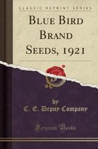 Blue Bird Brand Seeds, 1921 (Classic Reprint)