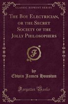 The Boy Electrician, or the Secret Society of the Jolly Philosophers (Classic Reprint)