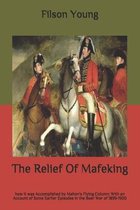 The Relief Of Mafeking: how it was Accomplished by Mahon's Flying Column