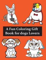 A Fun Coloring Gift Book for dogs Lovers