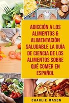 Adiccion A Los Alimentos & Alimentacion Saludable La Guia De Ciencia De Los Alimentos Sobre Que Comer En Espanol