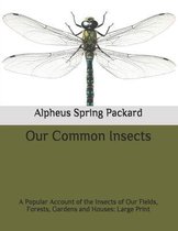 Our Common Insects: A Popular Account of the Insects of Our Fields, Forests, Gardens and Houses