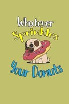 Whatever Sprinkles Your Donuts: With a matte, full-color soft cover, this lined journal is the ideal size 6x9 inch, 54 pages cream colored pages . It