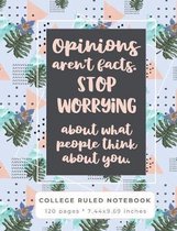 Opinions Aren't Facts. Stop Worrying About What People Think About You: An Inspirational Quote College Ruled Notebook for School
