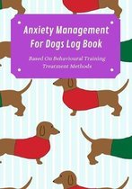 Anxiety Management Log Book For Dogs: Prompts Based On Behavioural Training Treatment Methods: Weekly Exercise, Feeding & Vet Appointments Tracker Included