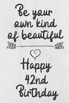 Be your own kind of beautiful Happy 42nd Birthday