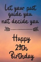 Let your past guide you not decide you 29th Birthday: 29 Year Old Birthday Gift Journal / Notebook / Diary / Unique Greeting Card Alternative