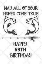 May All Of Your Fishes Come True Happy 69th Birthday: 69 Year Old Birthday Gift Pun Journal / Notebook / Diary / Unique Greeting Card Alternative
