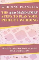 Wedding Planning: The 320 Mandatory Steps To Plan Your Perfect Wedding: Skip One And It Could Tear Apart Your Wedding Day