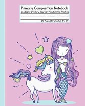 Primary Composition Notebook - Unicorn and Mermaid: Grades K-2 Story Journal Handwriting Practice 120 Pages (60 Sheets) 8'' x 10''