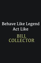 Behave like Legend Act Like Bill Collector: Writing careers journals and notebook. A way towards enhancement