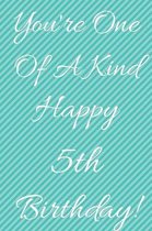 You're One Of A Kind Happy 5th Birthday: Funny 5th Birthday Gift Journal / Notebook / Diary Quote (6 x 9 - 110 Blank Lined Pages)