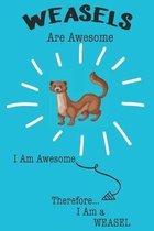 Weasels Are Awesome I Am Awesome Therefore I Am a Weasel: Cute Weasel Lovers Journal / Notebook / Diary / Birthday or Christmas Gift (6x9 - 110 Blank
