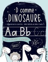 D comme dinosaure: Apprenons � �crire: des lettres et des mots: pour maternelles et primaires: Un cahier pour s'entra�ner � �crire pour l