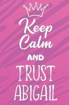 Keep Calm and Trust Abigail: Funny Loving Friendship Appreciation Journal and Notebook for Friends Family Coworkers. Lined Paper Note Book.