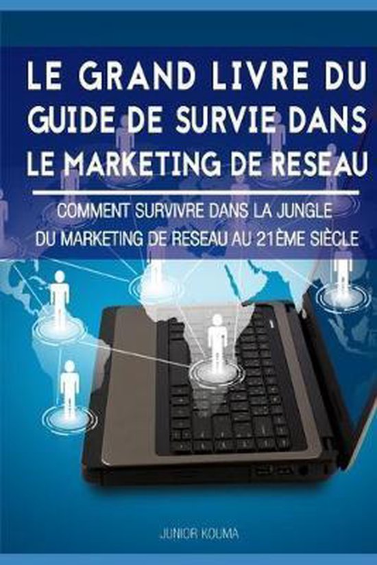 Le Grand Livre Du Guide de Survie Dans Le Marketing de R�seau: Comment survivre dans la jungle du marketing de r�seau au 21�me si�cle