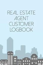 Real Estate Agent Customer Logbook: Prospects Logbook & Notebook For The Real Estate Professional - Client Organizer Log For An Amazing Follow Up Expe