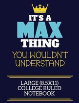 It's A Max Thing You Wouldn't Understand Large (8.5x11) College Ruled Notebook