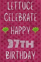 Lettuce Celebrate Happy 37th Birthday: Funny 37th Birthday Gift Lettuce Pun Journal / Notebook / Diary (6 x 9 - 110 Blank Lined Pages)