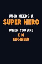 Who Need A SUPER HERO, When You Are E/M Engineer