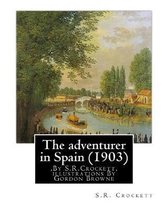 The adventurer in Spain (1903), By S.R.Crockett, illustrations By Gordon Browne