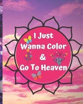I Just Wanna Color & Go To Heaven.: Adult Coloring Book for relaxation and Exploration