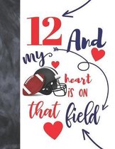 12 And My Heart Is On That Field: Football Gifts For Boys And Girls A Sketchbook Sketchpad Activity Book For Kids To Draw And Sketch In