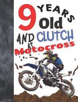 9 Years Old And Clutch At Motocross: Off Road Motorcycle Racing Writing Journal Gift To Doodle And Write In - Blank Lined Diary For Motorbike Riders