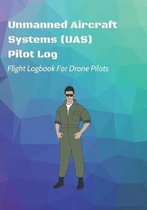 Unmanned Aircraft Systems (UAS) Pilot Log: Flight Logbook For Drone Pilots