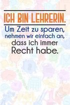 Ich bin Lehrerin. Um Zeit zu sparen, nehmen wir einfach an, dass ich immer Recht habe.: Lehrer-Kalender im DinA 5 Format f�r Lehrerinnen und Lehrer Or