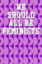 We Should All Be Feminists: Wide Ruled Notebook 6''x9'' 120 Pages