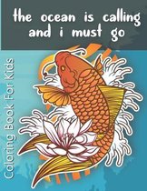 The Ocean Is Calling And I Must Go - Coloring Book for KIDS