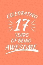 Celebrating 17 Years Of Being Awesome: Happy 17th Birthday 17 Years Old Gift For Boys And Girls