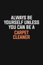 Always Be Yourself Unless You Can Be A Carpet Cleaner: Inspirational life quote blank lined Notebook 6x9 matte finish