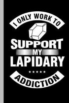 I Only Work To Support My Lapidary Addiction