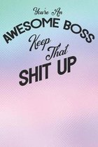You're An Awesome Boss Keep That Shit Up: A Gift Journal For Your Supervisor