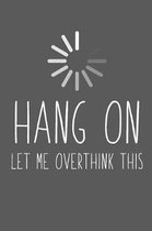 Hang On Let Me Overthink This: Funny Sarcastic Notebook