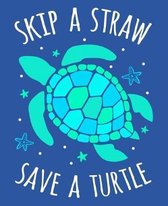 Skip A Straw Save A Turtle: Sea Turtle & Starfish Composition Notebook - 110 Pages - College-Ruled - 7 1/2 x 9 1/4 in - Lined Notebook - Journal