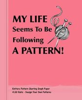 My Life Seems To Be Following A Pattern!: Knitters 4.50 Ratio Pattern Making Graph Paper